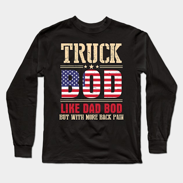 Truck Bod Like Dad Bod But With More Back Pain Happy Father Parent July 4th Day American Truckers Long Sleeve T-Shirt by bakhanh123